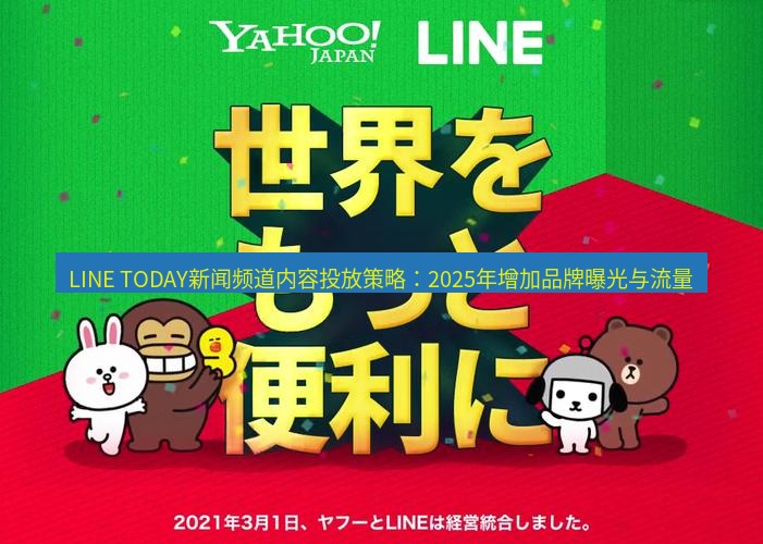 line官网 LINE TODAY新闻频道内容投放策略：2025年增加品牌曝光与流量