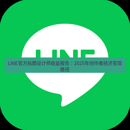 line下载 LINE官方贴图设计师收益报告：2025年创作者经济变现路径