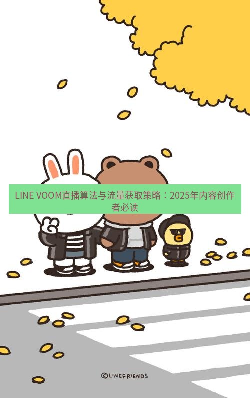 line下载 LINE VOOM直播算法与流量获取策略：2025年内容创作者必读