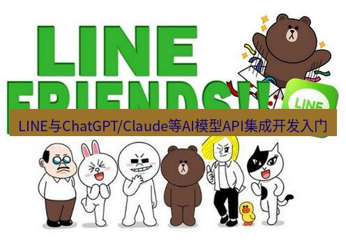 line官网 LINE与ChatGPT/Claude等AI模型API集成开发入门