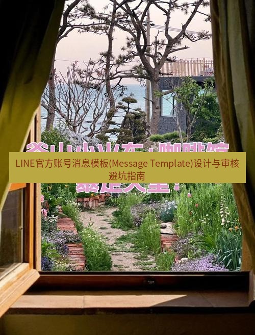 line官网 LINE官方账号消息模板(Message Template)设计与审核避坑指南