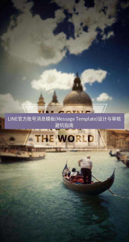 line下载 LINE官方账号消息模板(Message Template)设计与审核避坑指南