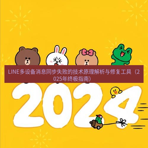 line下载 LINE多设备消息同步失败的技术原理解析与修复工具（2025年终极指南）
