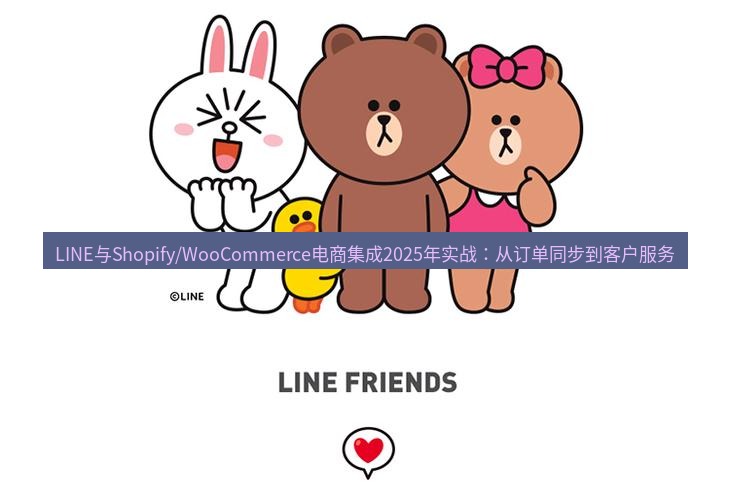 line下载 LINE与Shopify/WooCommerce电商集成2025年实战：从订单同步到客户服务