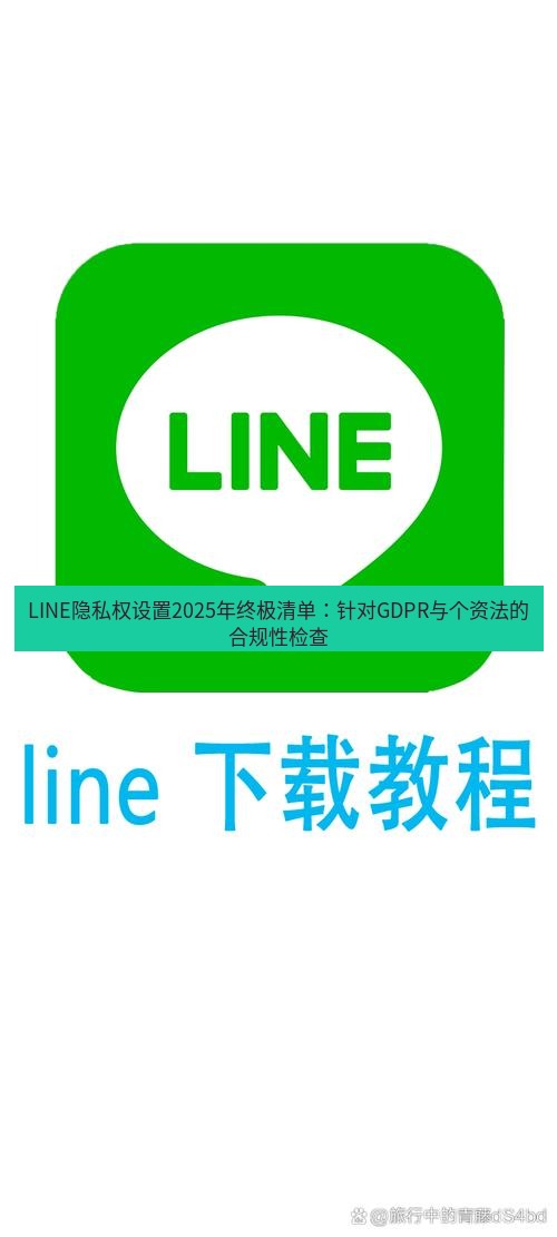 line下载 LINE隐私权设置2025年终极清单：针对GDPR与个资法的合规性检查