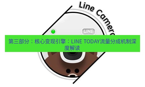 line下载 第三部分：核心变现引擎：LINE TODAY流量分成机制深度解读