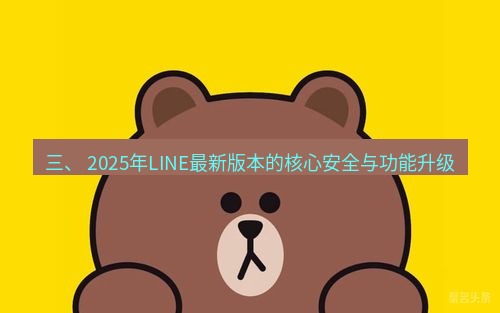 line下载 三、 2025年LINE最新版本的核心安全与功能升级