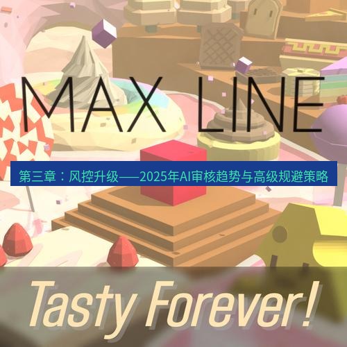 line官网 第三章：风控升级——2025年AI审核趋势与高级规避策略