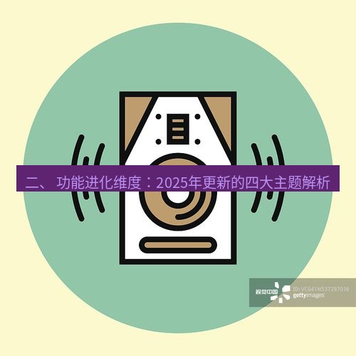 line下载 二、 功能进化维度：2025年更新的四大主题解析