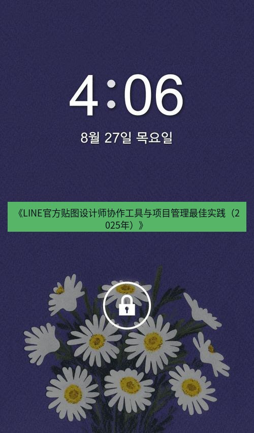 line下载 《LINE官方贴图设计师协作工具与项目管理最佳实践（2025年）》