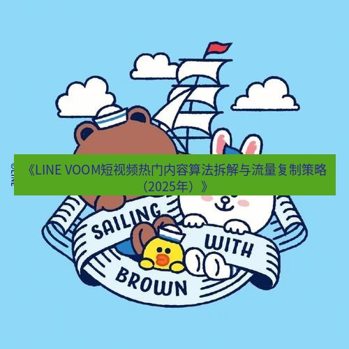 line下载 《LINE VOOM短视频热门内容算法拆解与流量复制策略（2025年）》