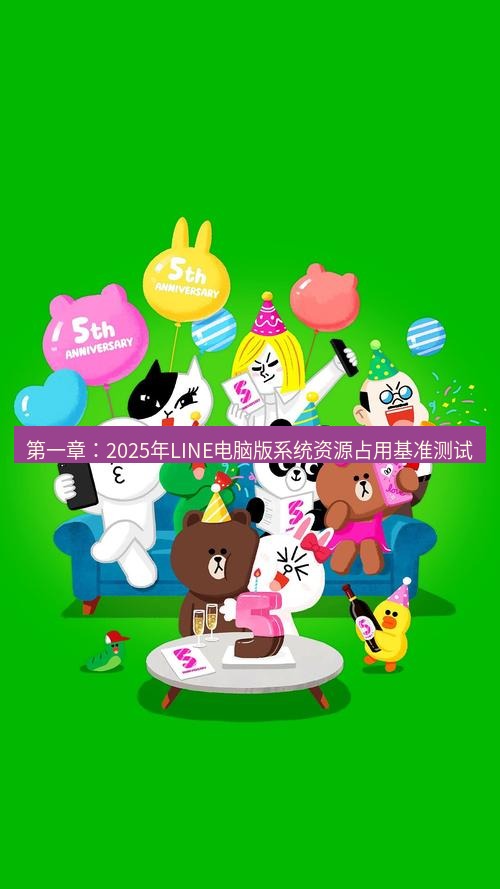 line下载 第一章：2025年LINE电脑版系统资源占用基准测试