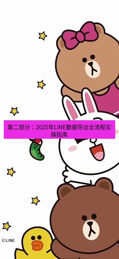 line下载 第二部分：2025年LINE数据导出全流程实操指南