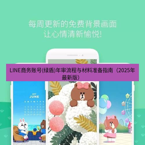 line下载 LINE商务账号(绿盾)年审流程与材料准备指南（2025年最新版）