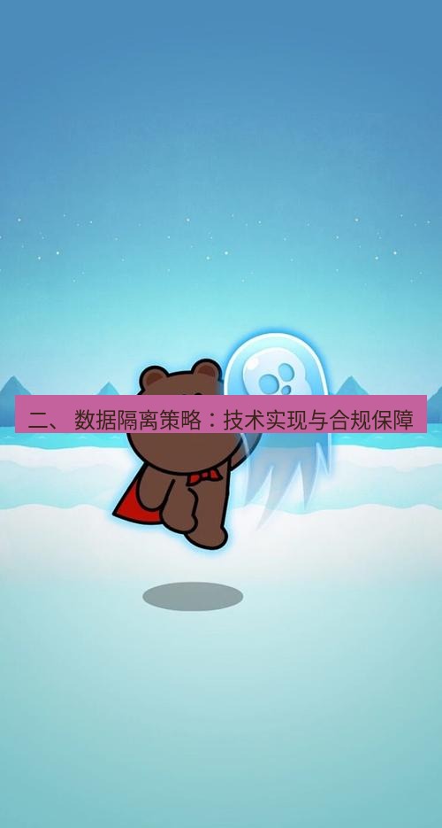 line下载 二、 数据隔离策略：技术实现与合规保障